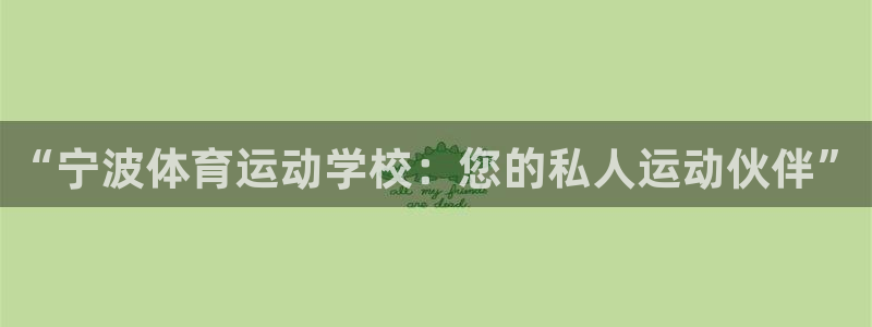 蓝狮在线5招商：“宁波体育运动学校：您的私人运动伙伴”
