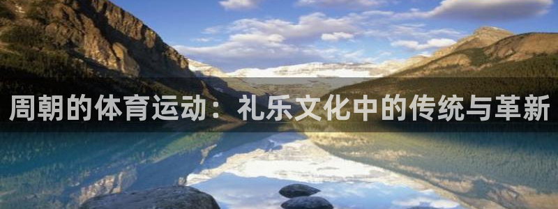 蓝狮在线4代理：周朝的体育运动：礼乐文化中的传统与革新