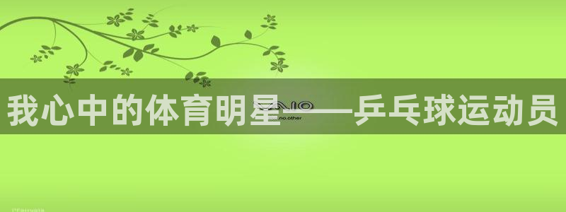 意昂集团：我心中的体育明星——乒乓球运动员